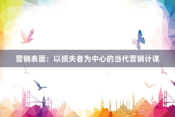 营销表面：以损失者为中心的当代营销计谋